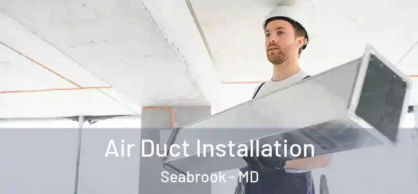  Air Duct Installation Seabrook - MD