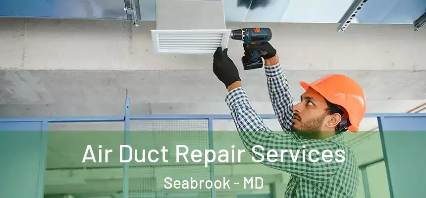  Air Duct Repair Services Seabrook - MD