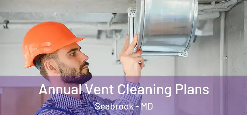  Annual Vent Cleaning Plans Seabrook - MD