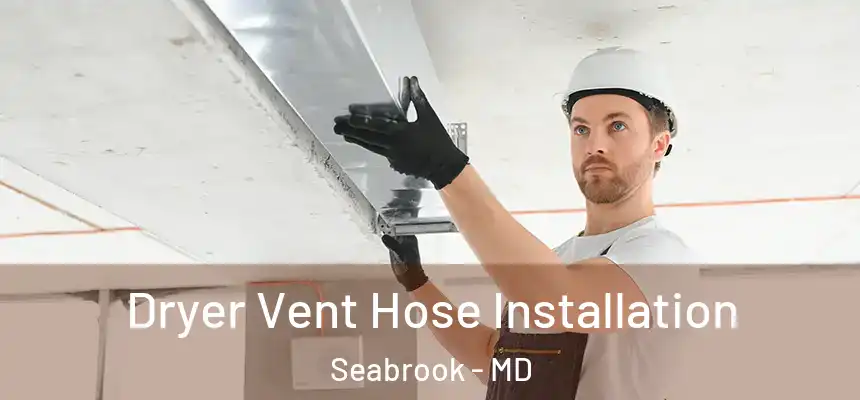  Dryer Vent Hose Installation Seabrook - MD