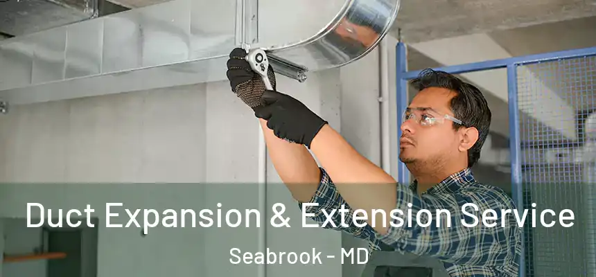 Duct Expansion & Extension Service Seabrook - MD