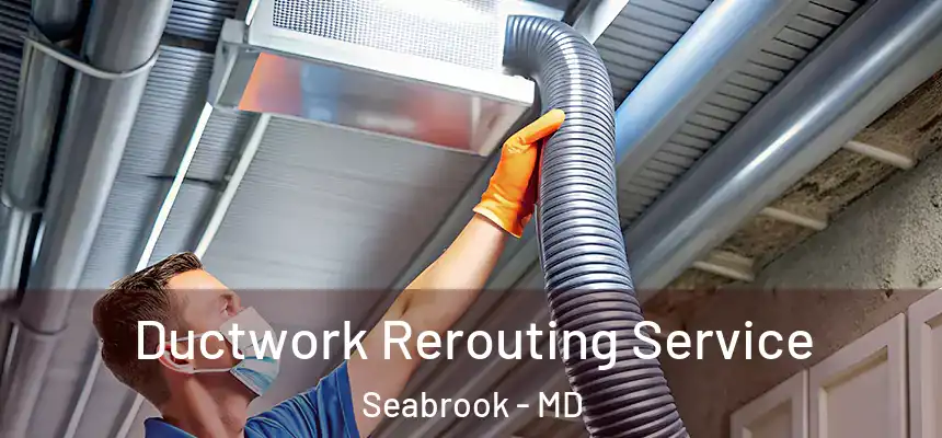  Ductwork Rerouting Service Seabrook - MD