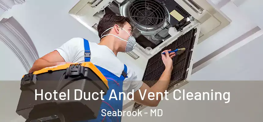  Hotel Duct And Vent Cleaning Seabrook - MD