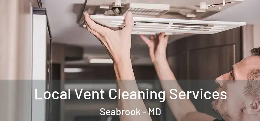  Local Vent Cleaning Services Seabrook - MD