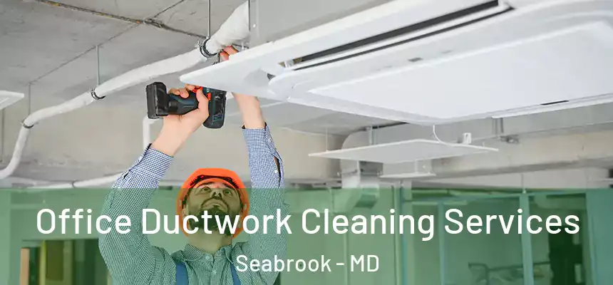  Office Ductwork Cleaning Services Seabrook - MD