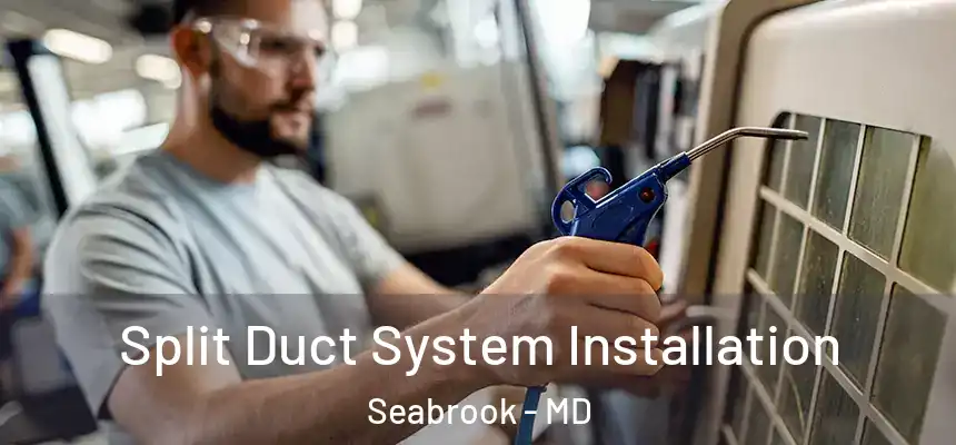 Split Duct System Installation Seabrook - MD