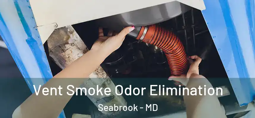  Vent Smoke Odor Elimination Seabrook - MD